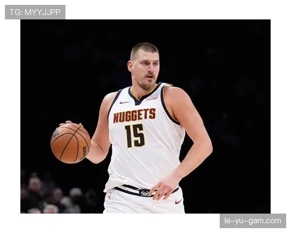 约基奇总决赛闪耀全场，强势统治比赛引领球队夺冠