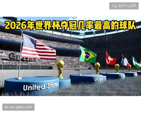 哪支球队最有可能成为2026世界杯最大赢家 哪支球队最有可能成为2026世界杯最大赢家